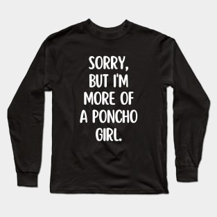 I'm more of a poncho girl Long Sleeve T-Shirt